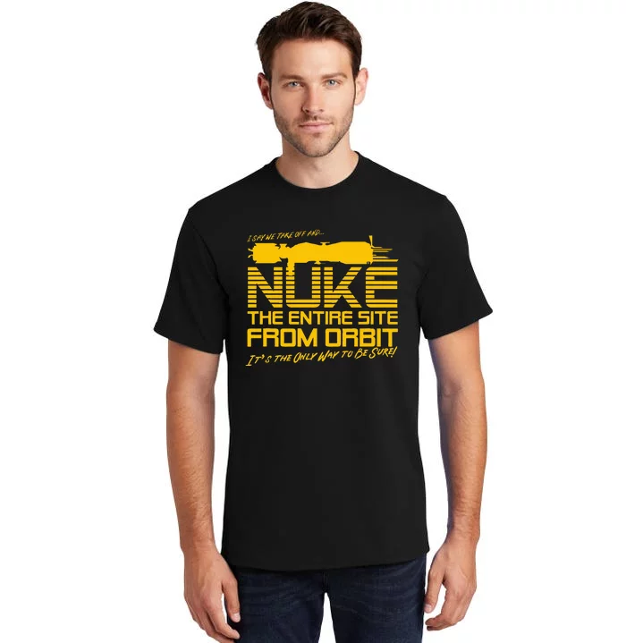 I Say we take off and Nuke the Entire Site from Orbit Quote Tall T-Shirt