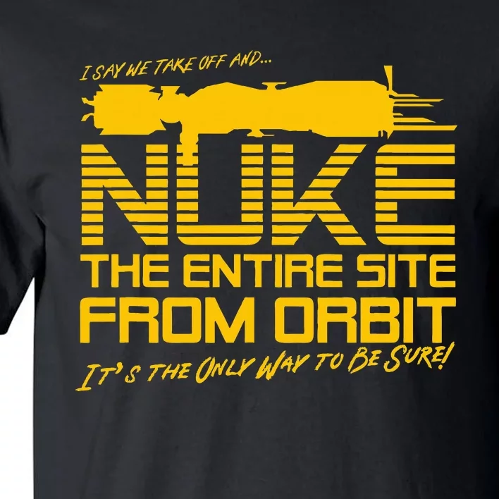 I Say we take off and Nuke the Entire Site from Orbit Quote Tall T-Shirt