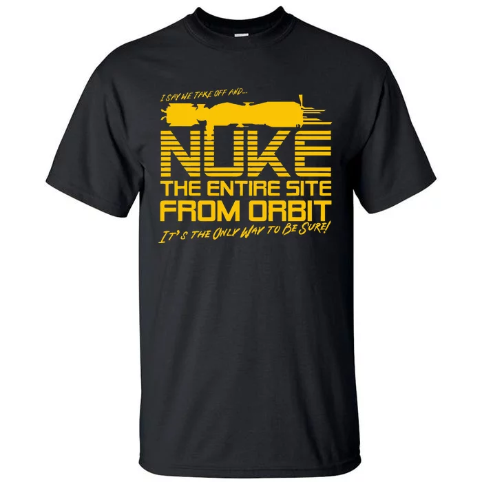 I Say we take off and Nuke the Entire Site from Orbit Quote Tall T-Shirt