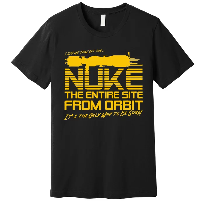 I Say we take off and Nuke the Entire Site from Orbit Quote Premium T-Shirt