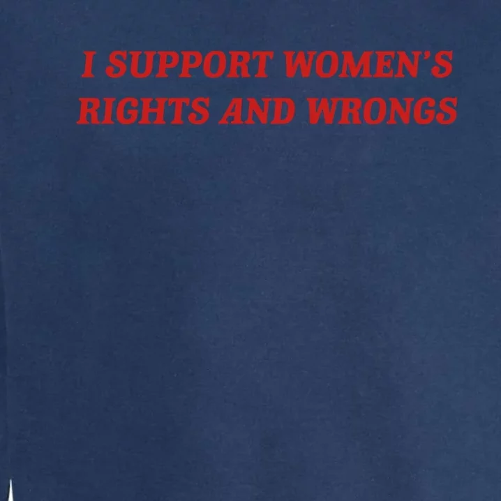 I Support Women Rights And Wrongs Garment-Dyed Sweatshirt