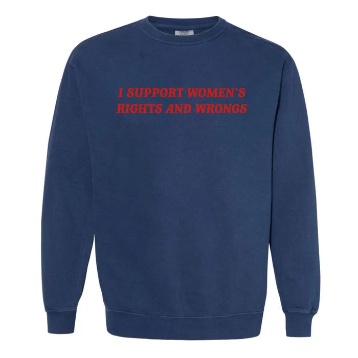 I Support Women Rights And Wrongs Garment-Dyed Sweatshirt