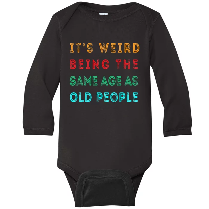 It s Weird Being The Same Age As Old People Funny Baby Long Sleeve Bodysuit