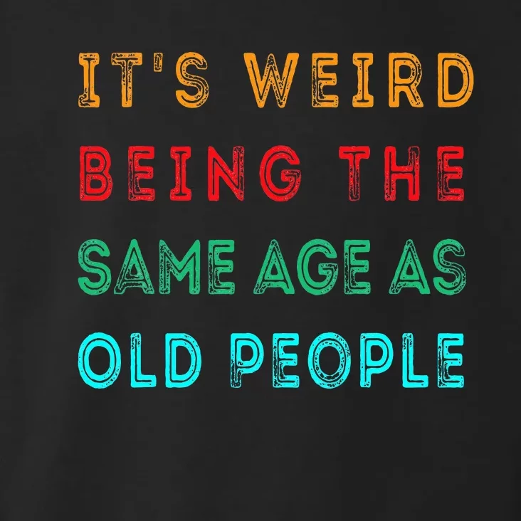 It s Weird Being The Same Age As Old People Funny Toddler Hoodie