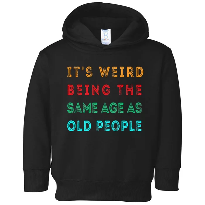 It s Weird Being The Same Age As Old People Funny Toddler Hoodie