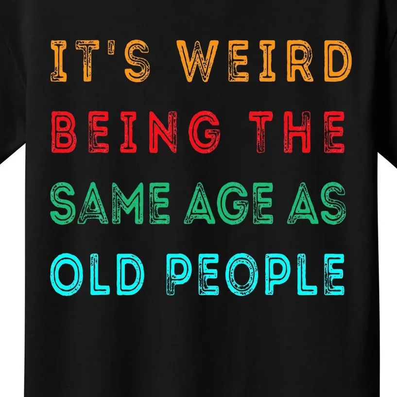 It s Weird Being The Same Age As Old People Funny Kids T-Shirt