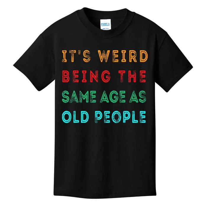 It s Weird Being The Same Age As Old People Funny Kids T-Shirt