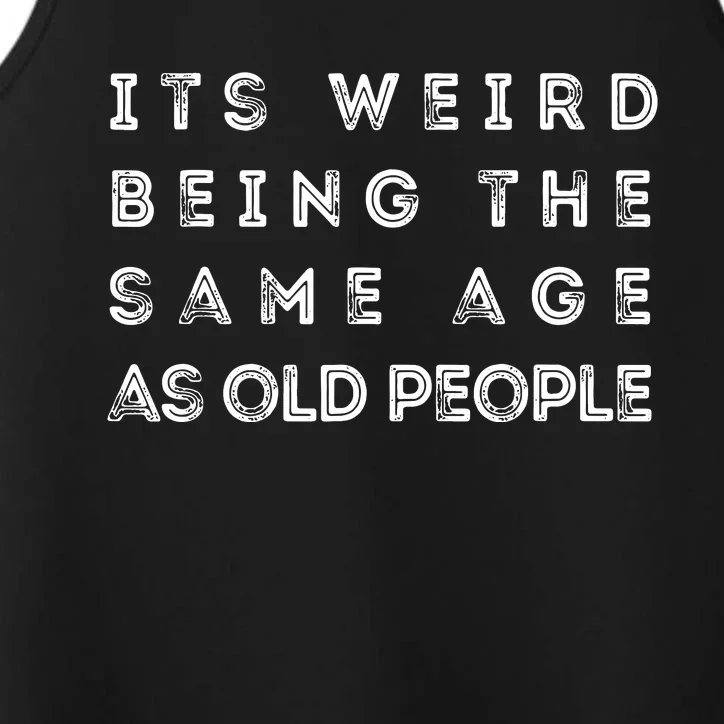 It S Weird Being The Same Age As Old People Funny Performance Tank