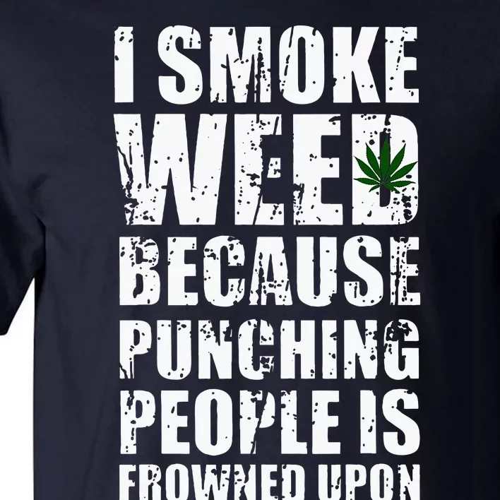 I Smoke Weed Because Punching People Is Frowned Upon Tall T-Shirt