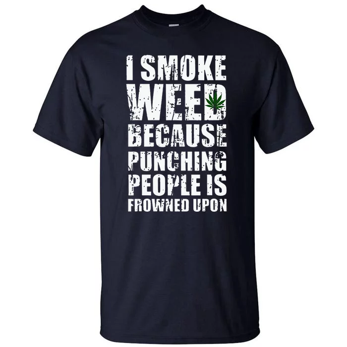 I Smoke Weed Because Punching People Is Frowned Upon Tall T-Shirt