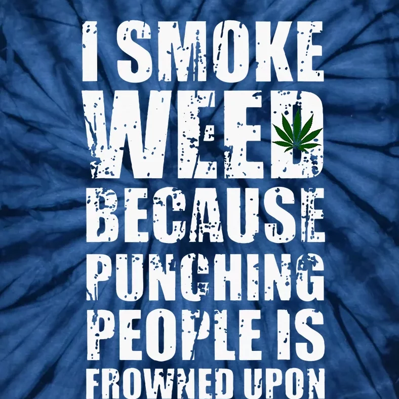 I Smoke Weed Because Punching People Is Frowned Upon Tie-Dye T-Shirt