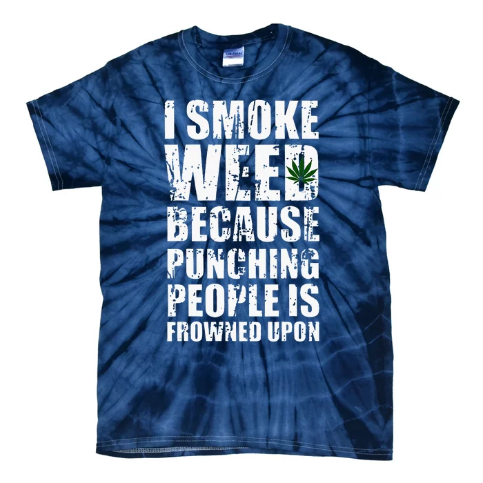 I Smoke Weed Because Punching People Is Frowned Upon Tie-Dye T-Shirt