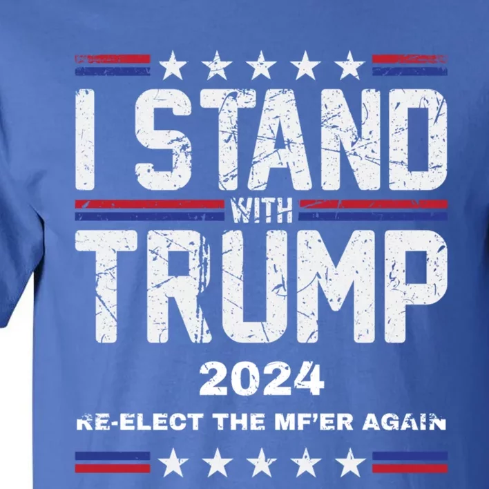 I Stand With Trump 2024 Reelect The MfEr Again Trump 2024 Cool Gift Tall T-Shirt