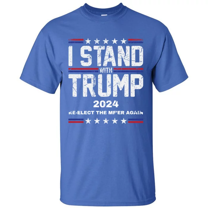 I Stand With Trump 2024 Reelect The MfEr Again Trump 2024 Cool Gift Tall T-Shirt