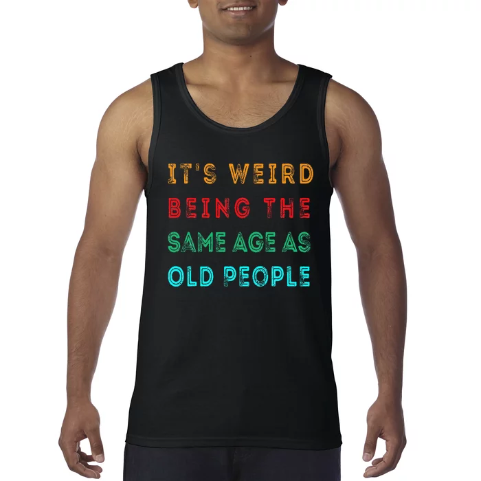 It S Weird Being The Same Age As Old People Funny Tank Top