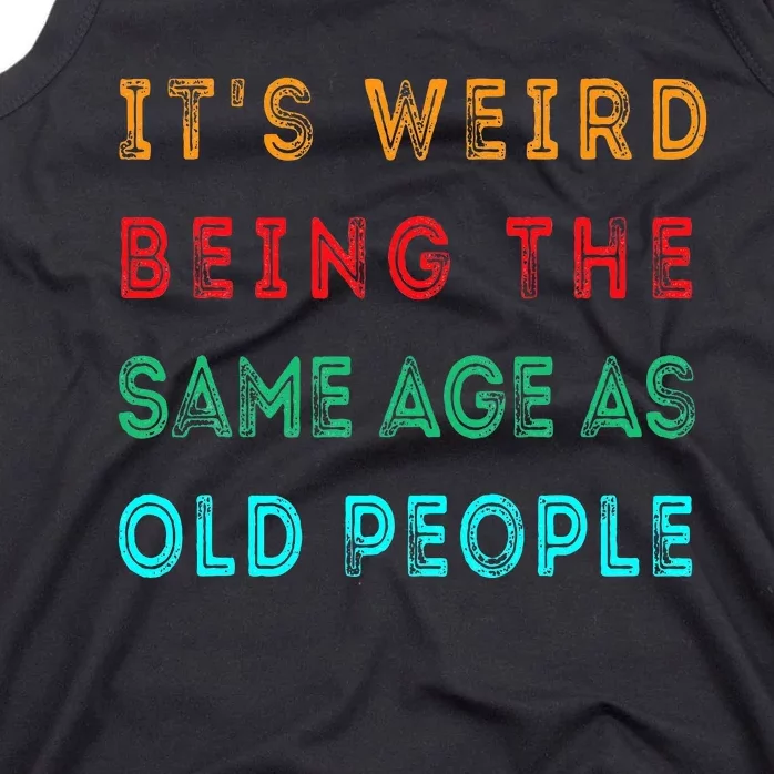 It S Weird Being The Same Age As Old People Funny Tank Top