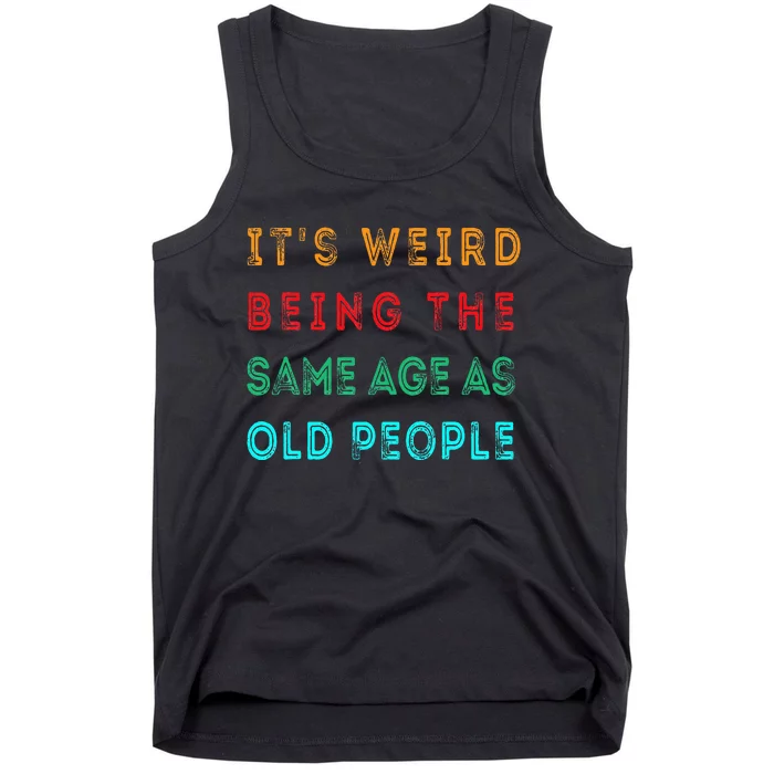 It S Weird Being The Same Age As Old People Funny Tank Top