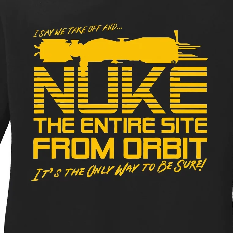 I Say We Take Off And Nuke The Entire Site From Orbit Quote Ladies Long Sleeve Shirt