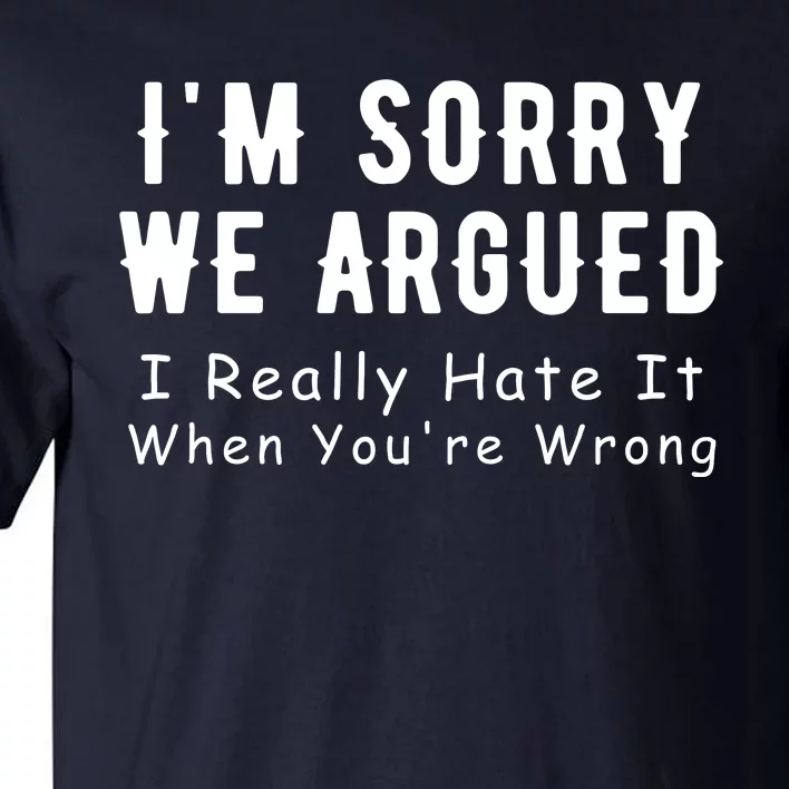 Im Sorry We Argued I Really Hate It When Youre Wrong Tall T-Shirt