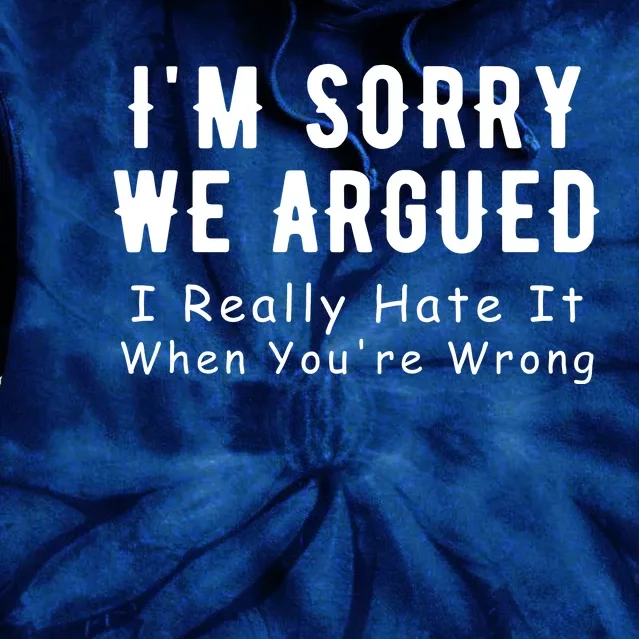 Im Sorry We Argued I Really Hate It When Youre Wrong Tie Dye Hoodie