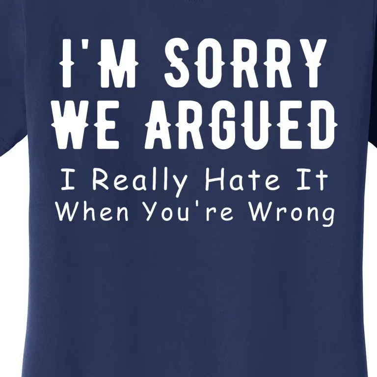 Im Sorry We Argued I Really Hate It When Youre Wrong Women's T-Shirt