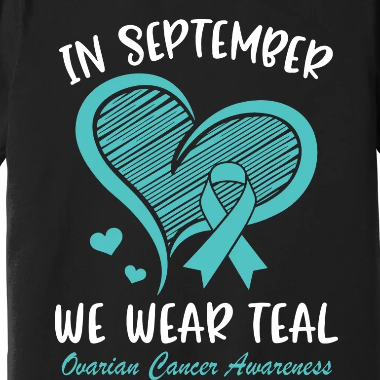 In September We Wear Teal Ovarian Cancer Awareness Heart Premium T-Shirt