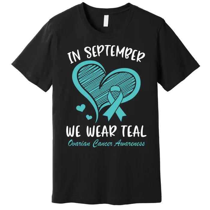 In September We Wear Teal Ovarian Cancer Awareness Heart Premium T-Shirt