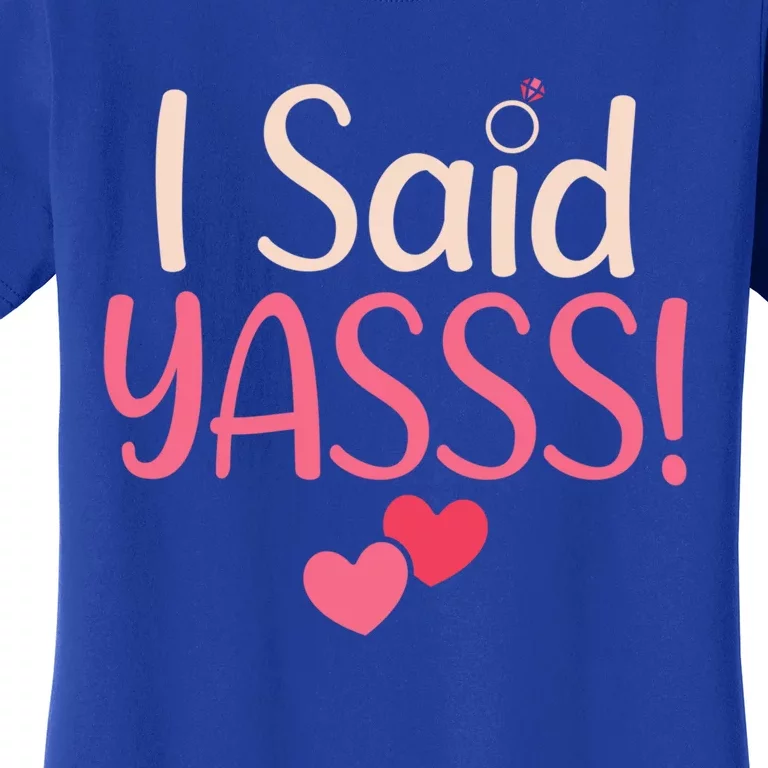 I Said Yasss Wedding Honeymoon Fiance Propose Cute Gift Women's T-Shirt