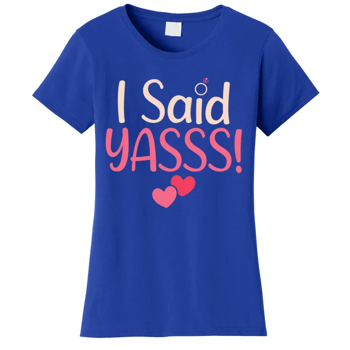 I Said Yasss Wedding Honeymoon Fiance Propose Cute Gift Women's T-Shirt