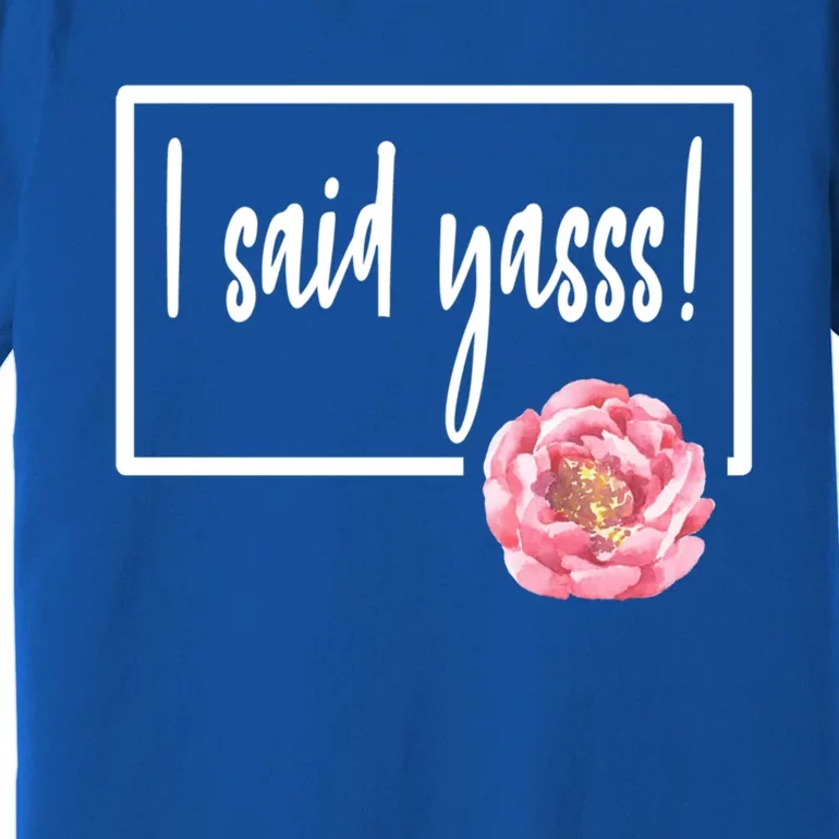 I Said Yasss Yes Engaged Engaget Fiance Fiancee Floral Cool Gift Premium T-Shirt