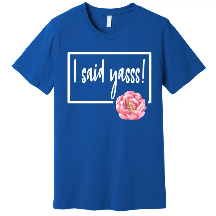 I Said Yasss Yes Engaged Engaget Fiance Fiancee Floral Cool Gift Premium T-Shirt