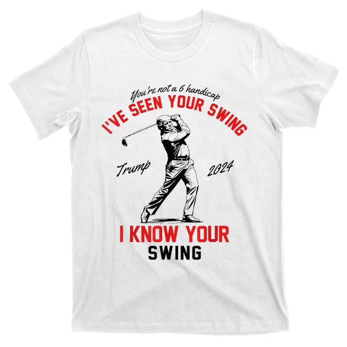 IVe Seen Your Swing I Know Your Swing T-Shirt