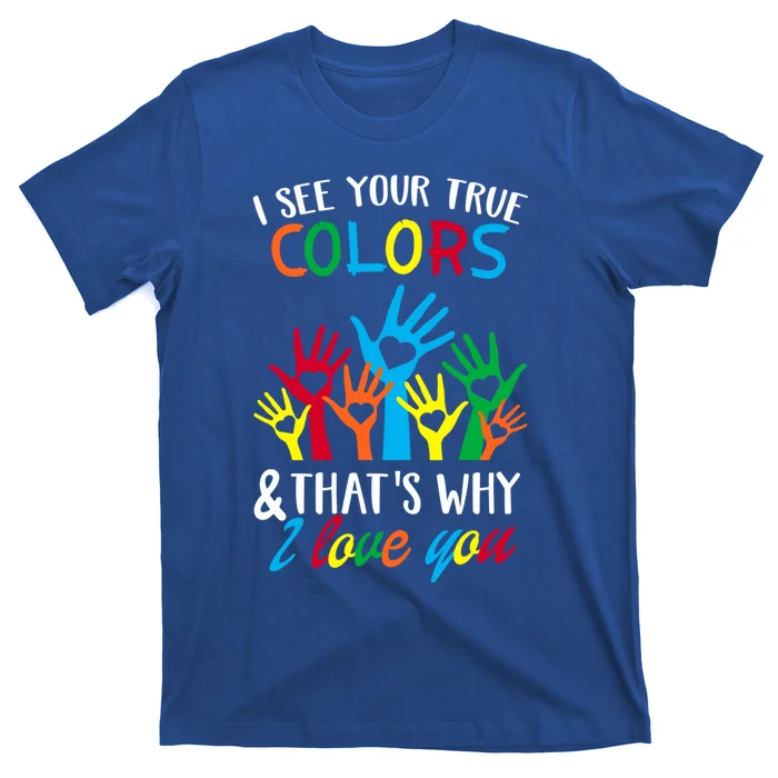 I See Your True Colors Funny Gift Hands Autism Awareness Day Gift T-Shirt