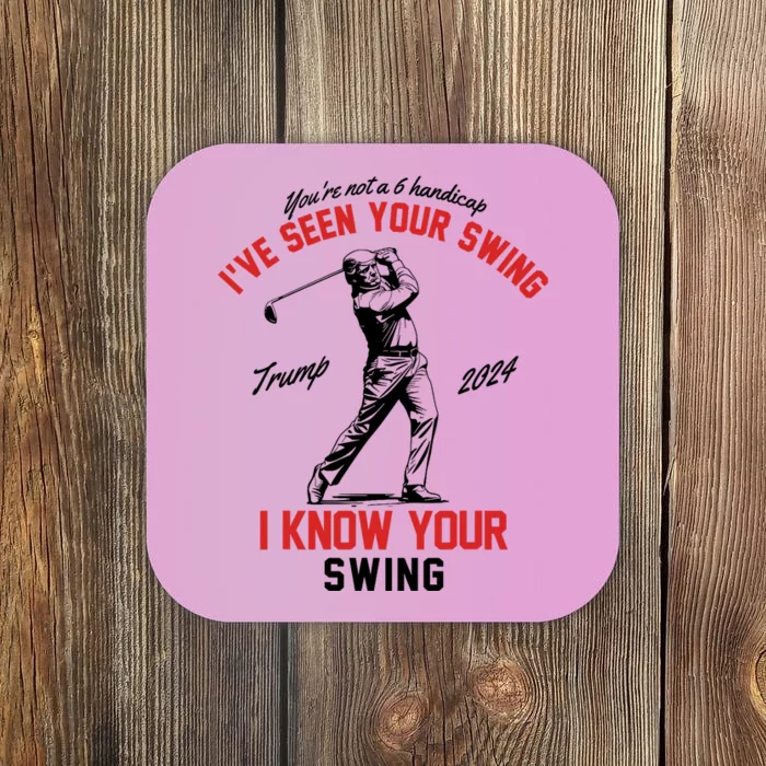 IVe Seen Your Swing I Know Your Swing Funny Trump Golf 2024 Coaster