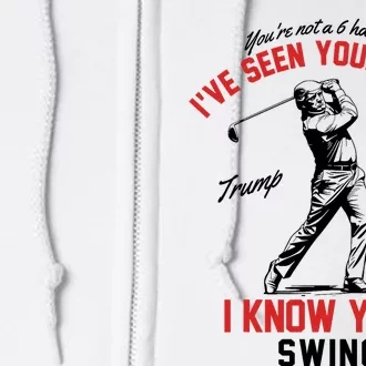 IVe Seen Your Swing I Know Your Swing Funny Trump Golf 2024 Full Zip Hoodie