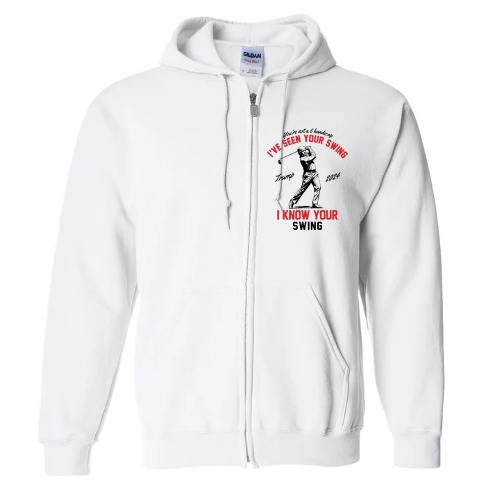 IVe Seen Your Swing I Know Your Swing Funny Trump Golf 2024 Full Zip Hoodie