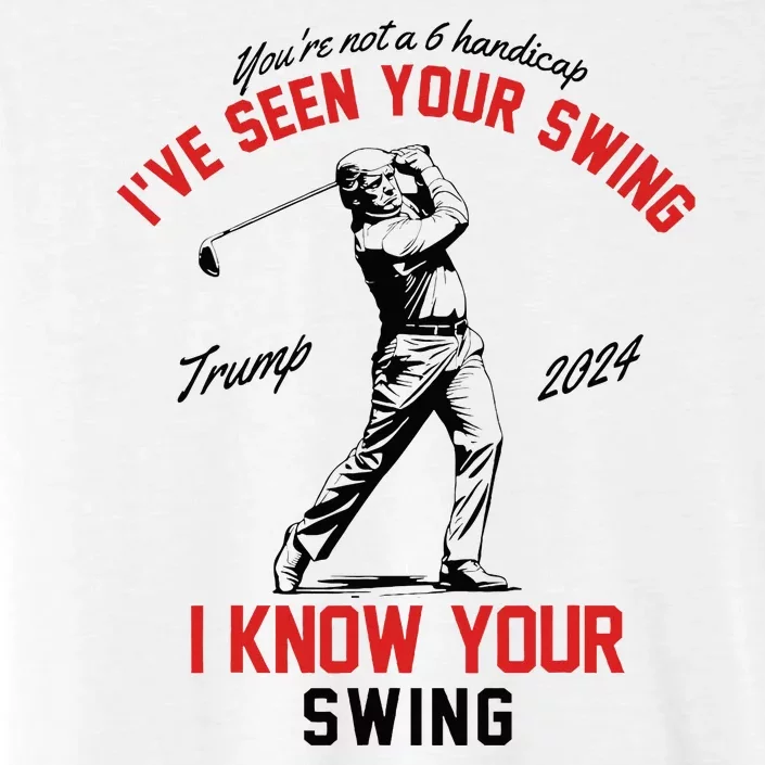 IVe Seen Your Swing I Know Your Swing Funny Trump Golf 2024 ChromaSoft Performance T-Shirt