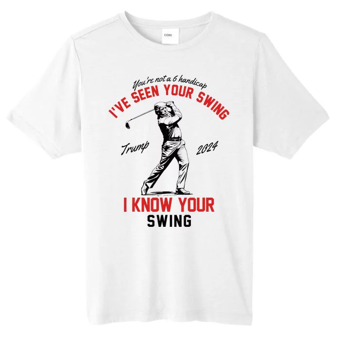 IVe Seen Your Swing I Know Your Swing Funny Trump Golf 2024 ChromaSoft Performance T-Shirt