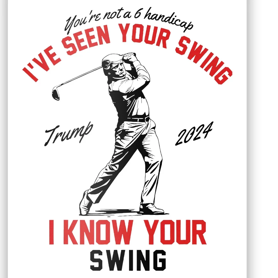 IVe Seen Your Swing I Know Your Swing Funny Trump Golf 2024 Poster