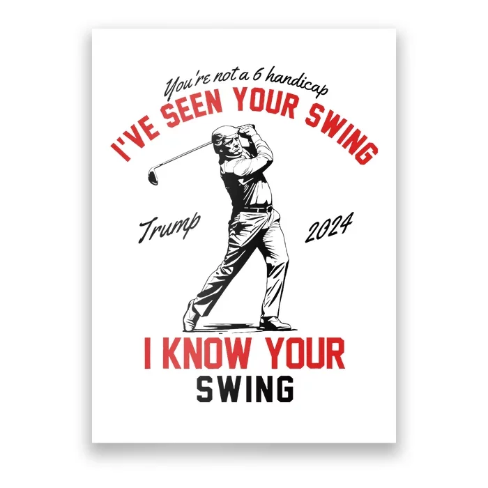 IVe Seen Your Swing I Know Your Swing Funny Trump Golf 2024 Poster