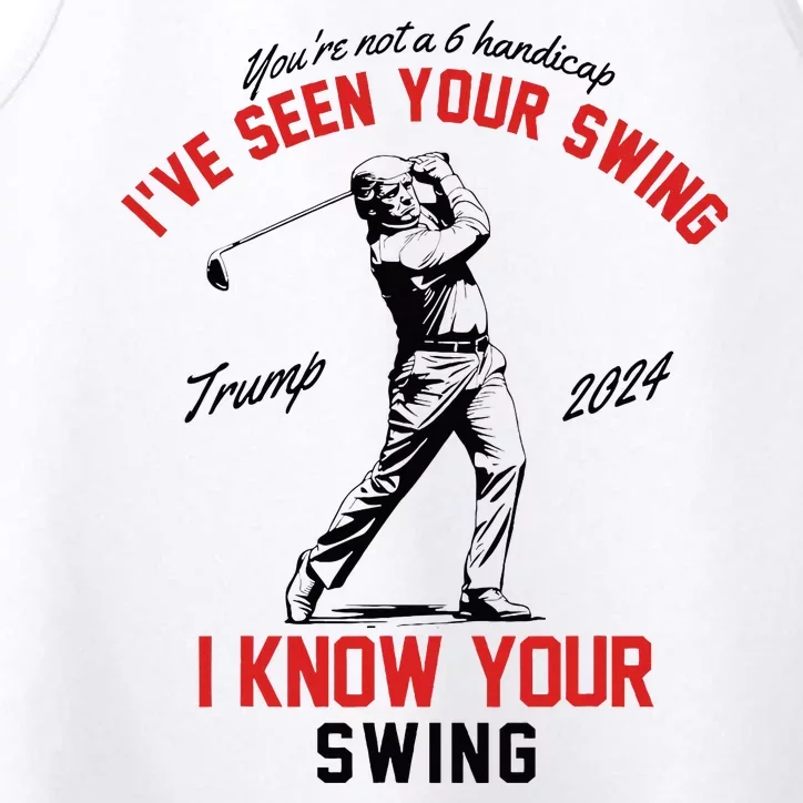 IVe Seen Your Swing I Know Your Swing Funny Trump Golf 2024 Performance Tank