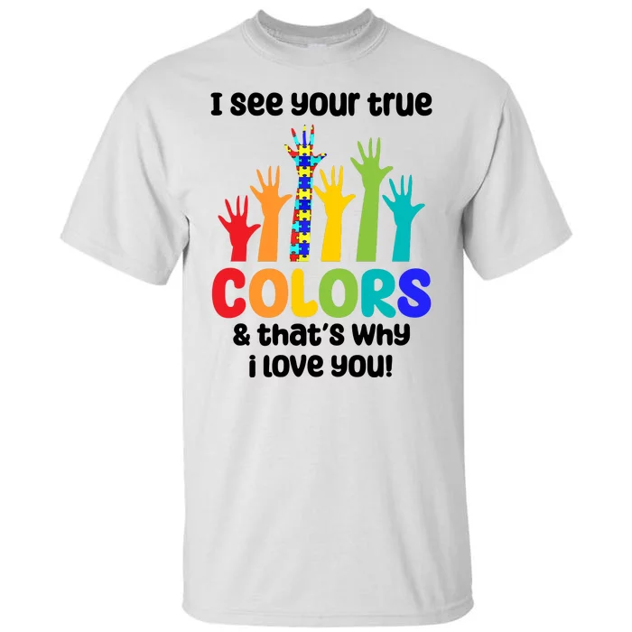 I See Your True Colors And Thats Why I Love You Autism Awareness Tall T-Shirt