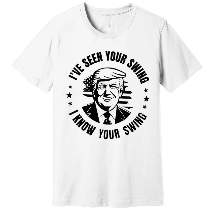 IVe Seen Your Swing I Know Your Swing Premium T-Shirt