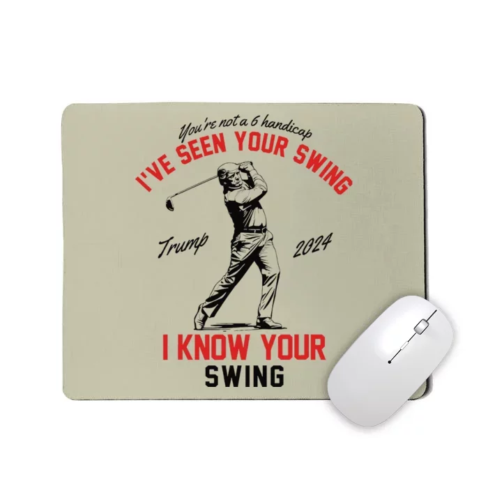 IVe Seen Your Swing I Know Your Swing Funny Trump Golf 2024 Mousepad