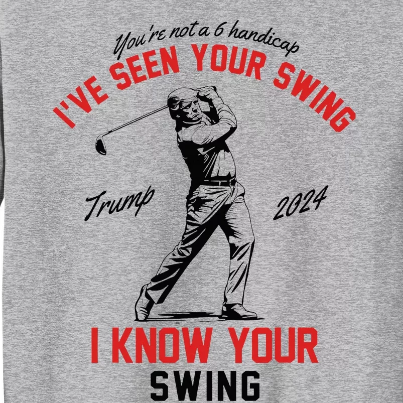 IVe Seen Your Swing I Know Your Swing Funny Trump Golf 2024 Tall Sweatshirt