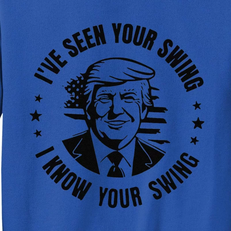 IVe Seen Your Swing I Know Your Swing Funny Trump Sweatshirt