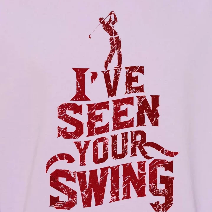 IVe Seen Your Swing Golf Swing 2024 Distressed Design Garment-Dyed Sweatshirt