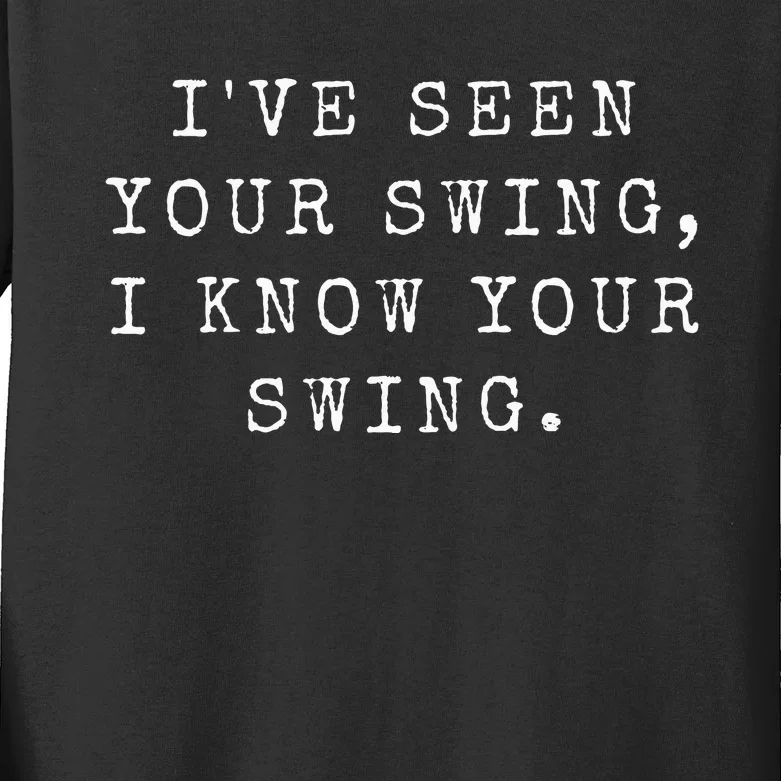 IVe Seen Your Swing I Know Your Swing Kids Long Sleeve Shirt