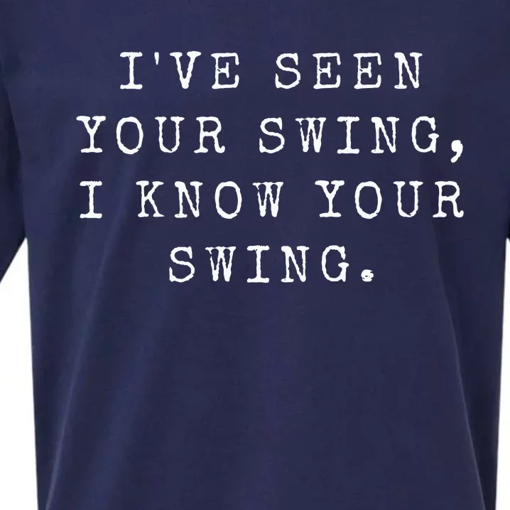 IVe Seen Your Swing I Know Your Swing Sueded Cloud Jersey T-Shirt