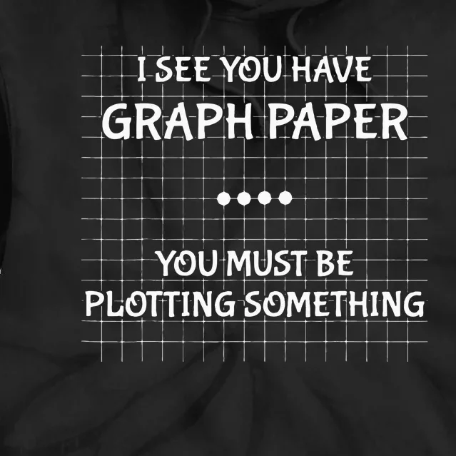 I See You Have Graph Paper You Must Be Plotting Something Tie Dye Hoodie